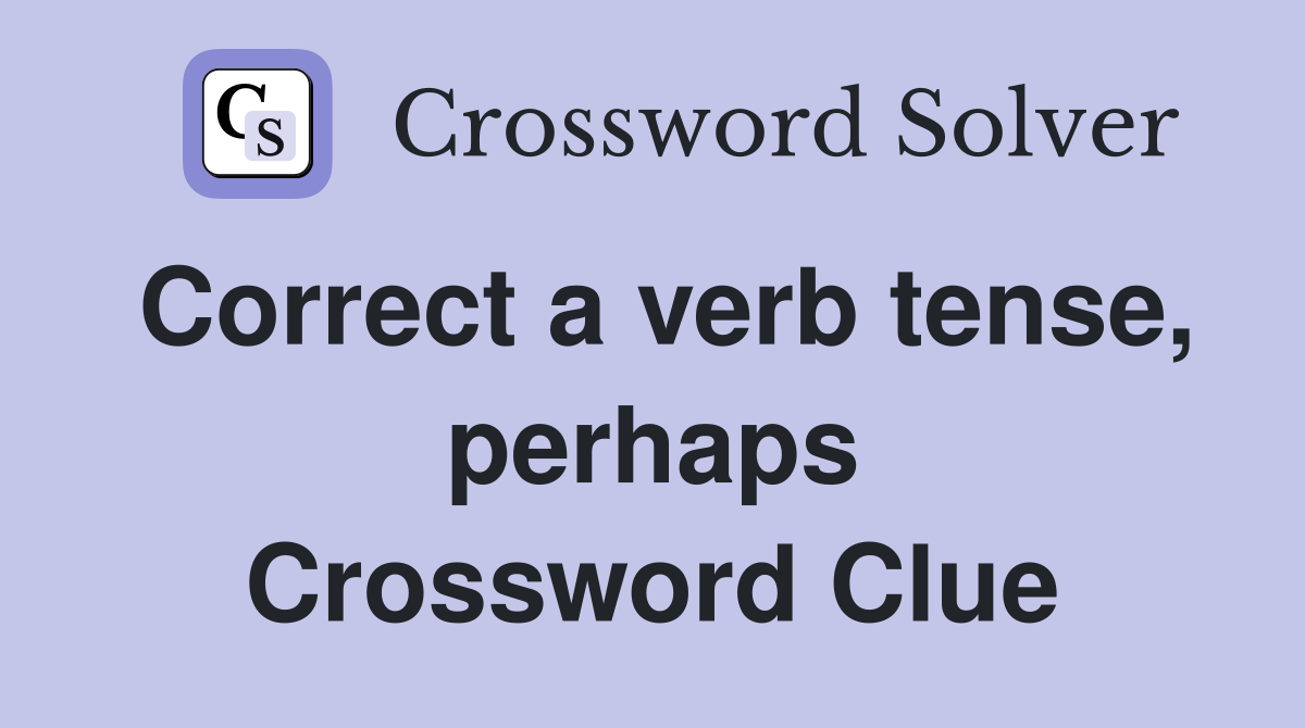 Correct a verb tense, perhaps Crossword Clue Answers Crossword Solver
